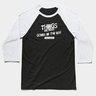 Things are never gonna be the way you want (White letter) Baseball T-Shirt